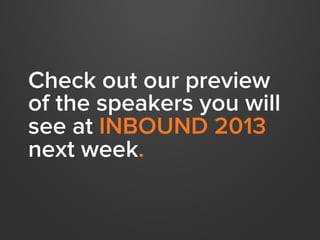 Check out our preview
of the speakers you will
see at INBOUND 2013
next week.
 