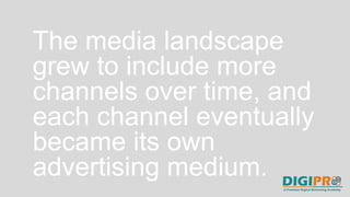 This is a simplified
timeline of the
appearance of
advertising in major
communication
channels.
 
