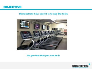 OBJECTIVE

       Demonstrate how easy it is to use the tools




              So you feel that you can do it
 