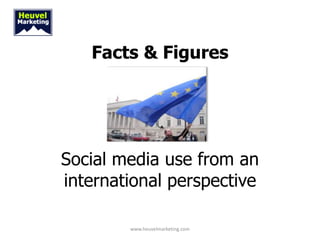 Facts & Figures




Social media use from an
international perspective

        www.heuvelmarketing.com
 