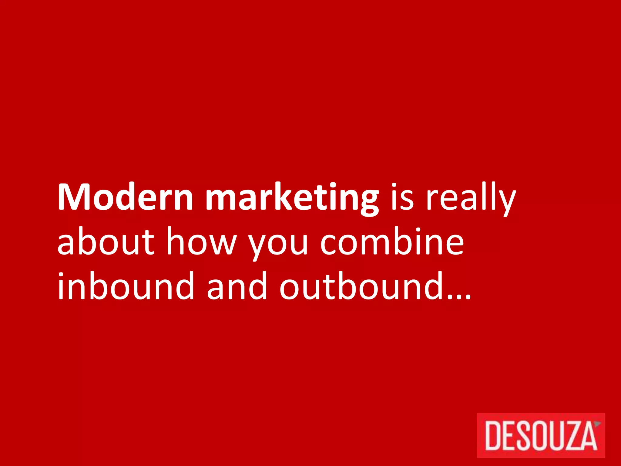Modern marketing is really
about how you combine
inbound and outbound…
 