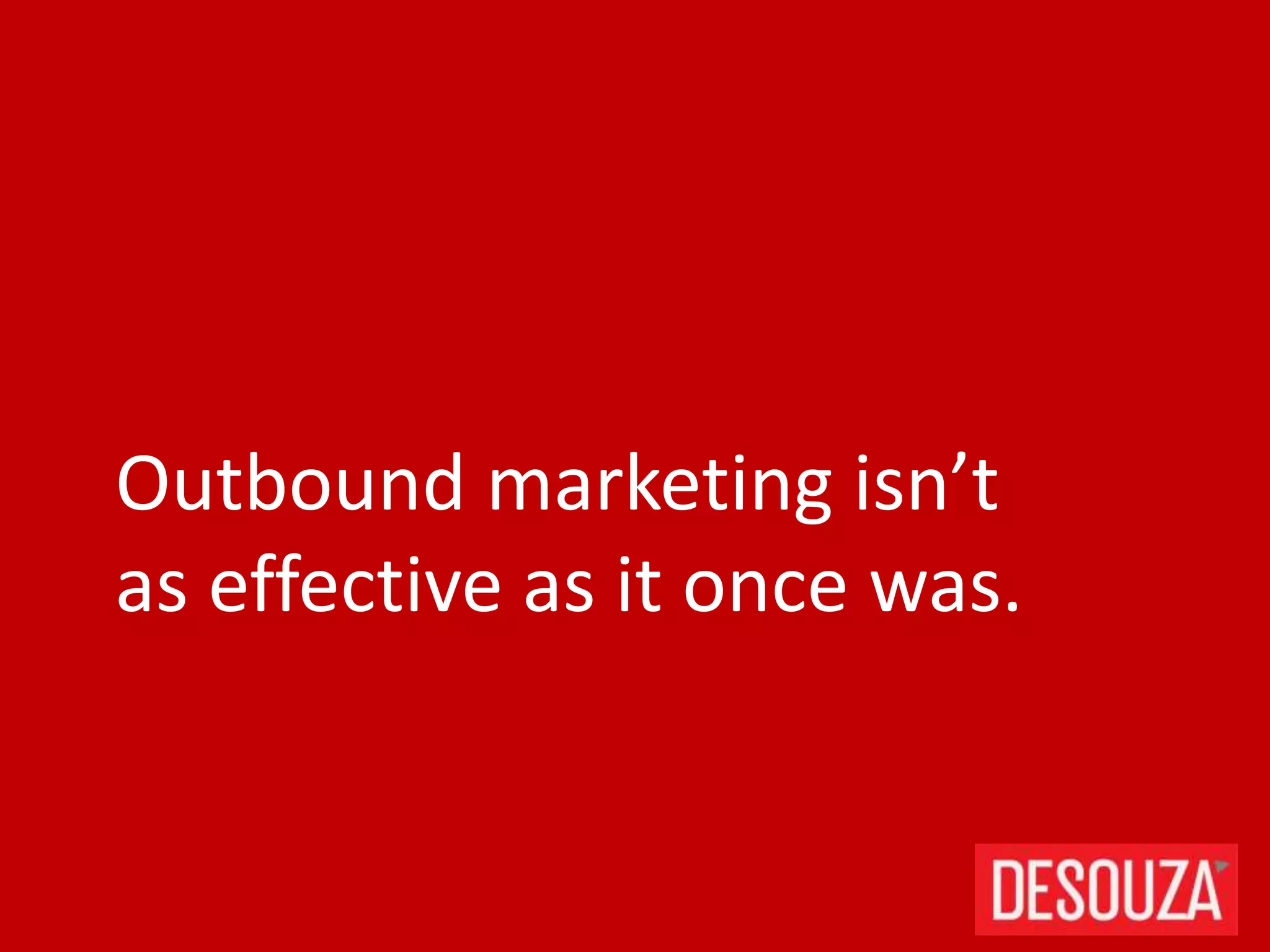 Outbound marketing isn’t
as effective as it once was.
 
