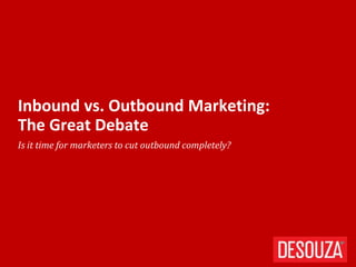 Is it time for marketers to cut outbound completely?
Inbound vs. Outbound Marketing:
The Great Debate
 