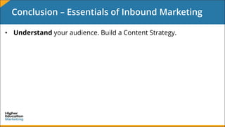• Understand your audience. Build a Content Strategy.
Conclusion – Essentials of Inbound Marketing
 