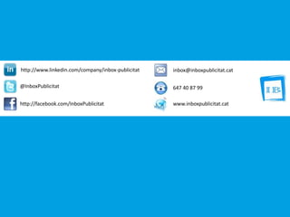 http://www.linkedin.com/company/inbox-publicitat
@InboxPublicitat
http://facebook.com/InboxPublicitat
inbox@inboxpublicitat.cat
647 40 87 99
www.inboxpublicitat.cat
 