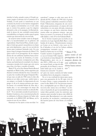 1111
iniciaba la lucha armada contra el Estado pe-
ruano (según el informe de la Comisión de la
Verdad), el rock punk se transforma en una
corriente de jóvenes en los barrios marginados
de la capital, convirtiéndose en el rock subte
que se conoce hoy gracias a que los orígenes
del punk se dio en la anarquía y la libertad du-
rante la época de una sociedad conservadora
extendiéndose en lugares ocultos para la gente
común que desconocía de esta movida.
Se tocaron temas sociales como la desigual-
dad y la inconformidad con el gobierno del
expresidente Alan García Pérez, donde se pro-
dujo el shock que generó una pobreza en el país
que sería deprimente y que a la vez serviría de
motor para continuar haciendo rock. En esta
época surge la imagen femenina de Maria T-Ta
quien tomó el rol protagónico de las mujeres
dentro de este ambiente machista hasta enton-
ces. Como una suerte de feminista, el conte-
nido de sus canciones (compuestas por ella),
hacían una burla hacia la sociedad y los clásicos
conceptos morales de la mujer que solo servia
para criar a los hijos y atender al marido.
María T-Ta, así se hizo llamar Patricia Roncal
inspirada en María Lolita, artista argentina que
durante la misma década fue muy conocida en
su país; fue vocalista del grupo Empujón Bru-
tal que nace en julio de 1985 como lo dice ella
misma en un video casero que realizó junto a
sus amigos y su banda. La importancia de este
grupo se da en la intensa protesta que mues-
tra frente a la sociedad limeña de clase alta o
media alta y a sus estereotipos de mujer. Ha
causa de la convulsión social de esa década Ma-
ría T - Ta es arrestada acusada de pertenecer a
Sendero Luminoso, al no encontrar pruebas de
su militancia, la liberan después de haber sido
torturada en la DINCOTE del Rímac; así lo
cuenta en uno de sus videos.
Huancayo no fue ajeno a estas movidas “ro-
canroleras”, aunque se sabe muy poco de la
década del 80, a finales de 1990 nace el grupo
Cicuta, quienes realizaban conciertos en bares.
Frank Villavicencio, integrante de este recor-
dado grupo perteneciente a la época del rock
subterráneo en esta parte del país, rememora
esos tiempos en una breve entrevista donde
cuenta sobre sus primeros ensayos que gra-
baron en cassett y lo enviaron al Averno de la
calle Quilca y otras 20 en las Galerías Brasil.
En el Averno tocamos por esa fecha en un
concierto en el que figuraba Rafo Raez y otras
bandas de la época... Posteriormente tocamos
en Comas en un festival y dos veces en Vi-
lla el Salvador, el oro de La Cultura solidaria
(compartimos escenario con la
banda La Sarita una vez en Villa).
Cuando sacamos el segundo dis-
co (ya en formato CD) viajamos
a un festival en Lima llamado El
Desgraciadazo, pero eso ya el
año 2003 o 2004, esto es lo que
me cuenta Frank, un tipo de talla
promedio, de tés blanca y una ra-
leada barba que no he tenido la
fortuna de conocerlo “en perso-
na” pero me siento contenta de haber tenido
una plática breve de pregunta y respuesta.
No sé si me confundí de época para nacer,
pero esta generación de los 80 supo vivir de
la mejor forma y nunca arrepentirse de vivir
como lo dice María T-Ta “las personas trauma-
das y acomplejadas que no saben lo que quie-
ren en la vida nunca van a ser felices”. La his-
toria es la prueba de que la necesidad hace que
surjan ideas geniales como las canciones que
tenemos para recordar la época más difícil de
nuestro país. Recordaremos con cada canción
de protesta, de revolución y antisistema para
dar nuestro punto de vista frente a la realidad
social.
“ Maria T-Ta
quien tomó el rol
protagónico de las
mujeres dentro de
este ambiente ma-
chista hasta enton-
ces ”.
11
 