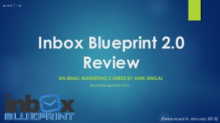 Inbox Blueprint 2.0
Review
AN EMAIL MARKETING COURSE BY ANIK SINGAL
(Relaunced in January 2018)
inboxblueprint2.info
 