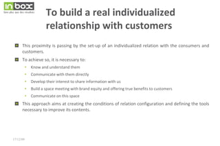 To build a real individualized relationship with customers ,[object Object],[object Object],[object Object],[object Object],[object Object],[object Object],[object Object],[object Object]