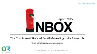 #Inbox2015 #Inbox2016
Report 2015
The 2nd Annual State of Email Marketing India Research
Top Highlights & Recommendations
All Rights Reserved © 2015 Octane Marketing Pvt. Ltd.
 