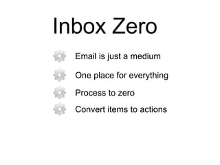 Email is just a medium
Process to zero
Convert items to actions
One place for everything
Inbox Zero
 