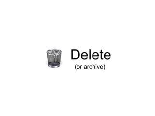 Delete
(or archive)
 