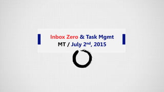 Inbox Zero & Task Mgmt
MT / July 2nd, 2015
 