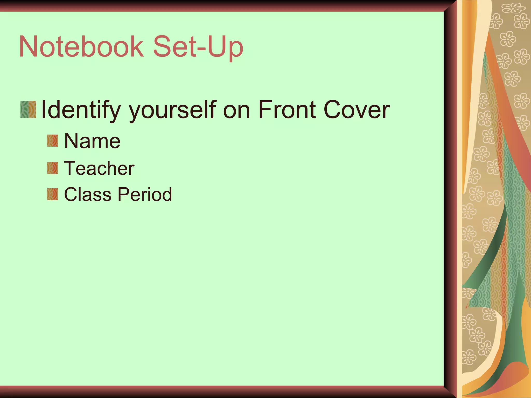 Notebook Set-Up Identify yourself on Front Cover Name Teacher Class Period  