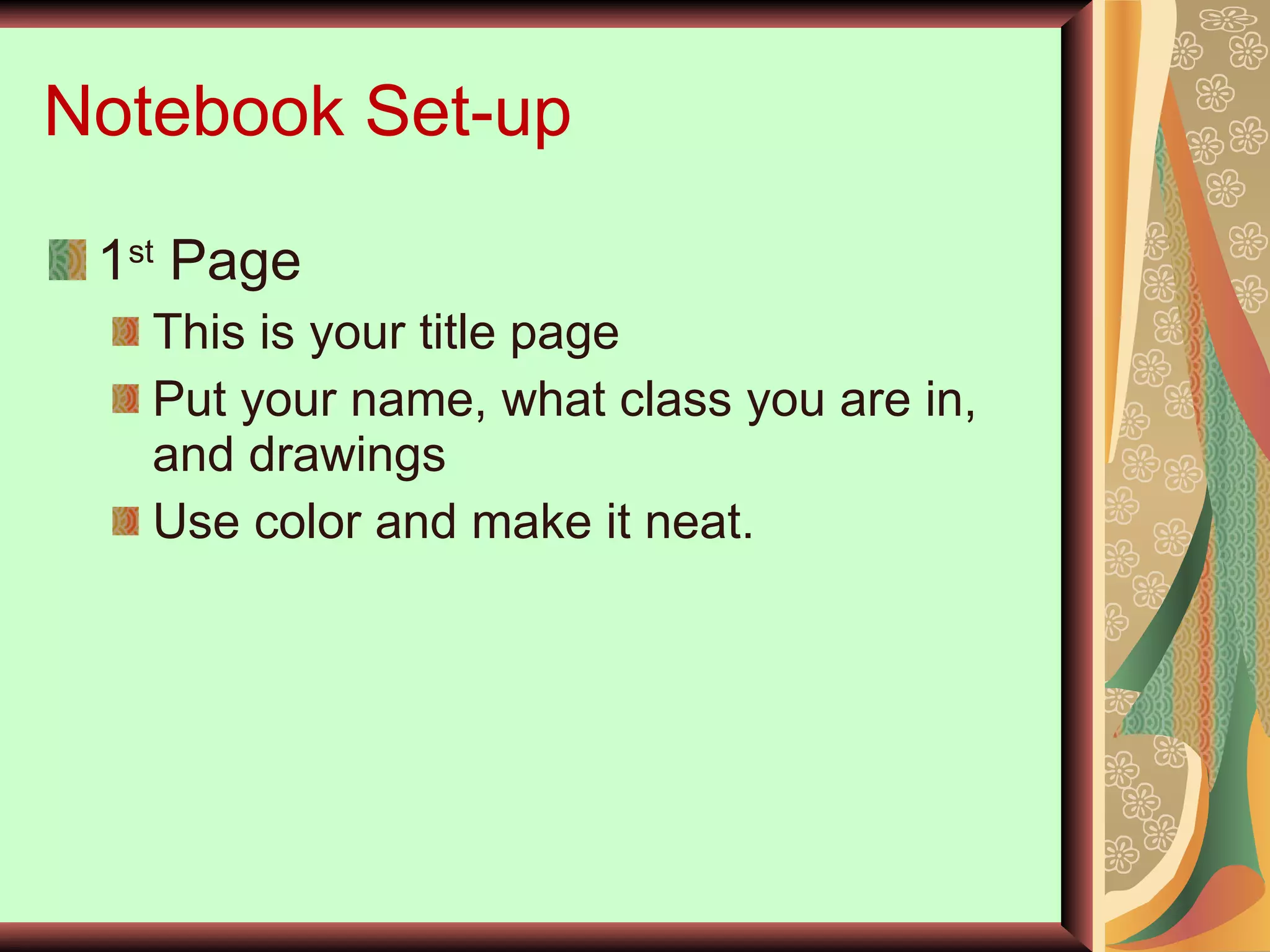 Notebook Set-up 1 st  Page This is your title page Put your name, what class you are in, and drawings  Use color and make it neat. 