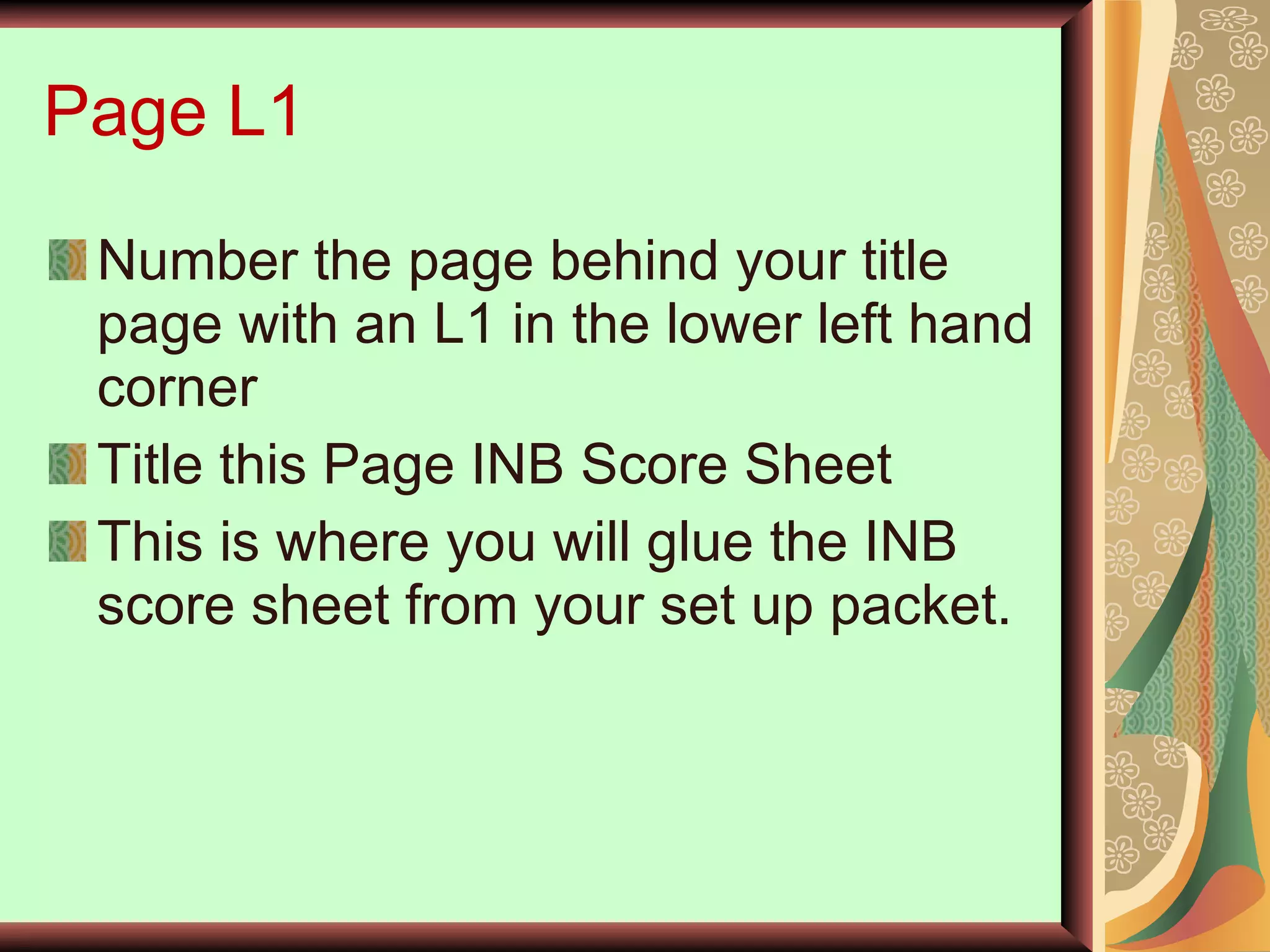 Page L1 Number the page behind your title page with an L1 in the lower left hand corner Title this Page INB Score Sheet This is where you will glue the INB score sheet from your set up packet. 