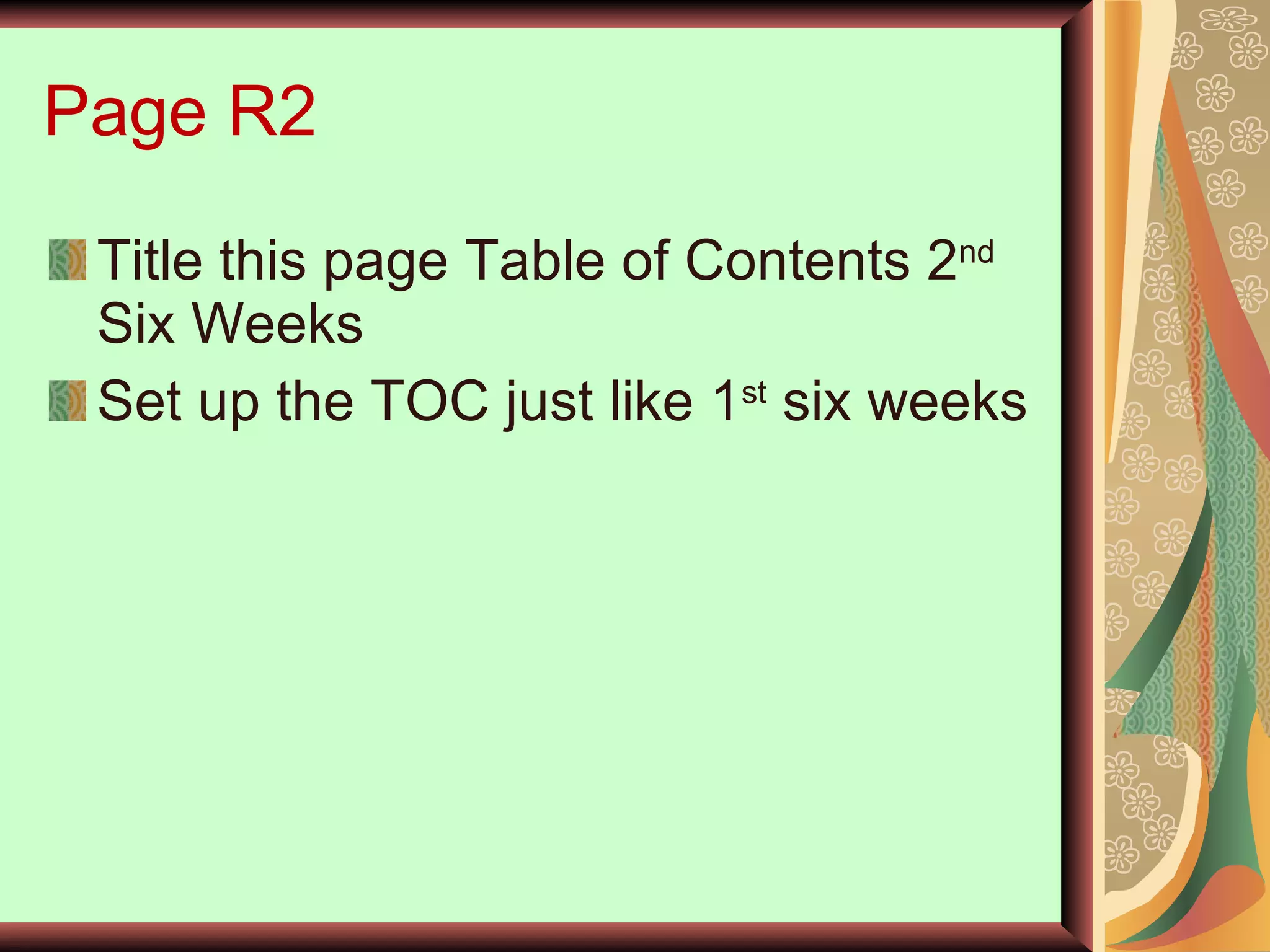 Page R2 Title this page Table of Contents 2 nd  Six Weeks Set up the TOC just like 1 st  six weeks 