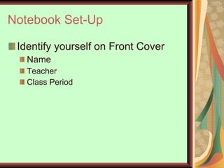 Notebook Set-Up Identify yourself on Front Cover Name Teacher Class Period  