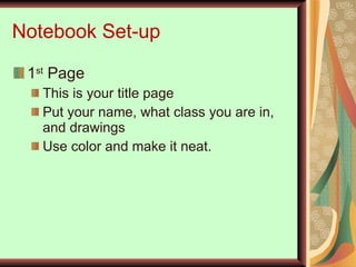 Notebook Set-up 1 st  Page This is your title page Put your name, what class you are in, and drawings  Use color and make it neat. 