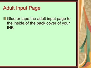 Adult Input Page Glue or tape the adult input page to the inside of the back cover of your INB 