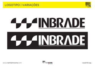 LOGOTIPO | VARIAÇÕES




www.nemtemnome.com      vip@ntn.ag
 