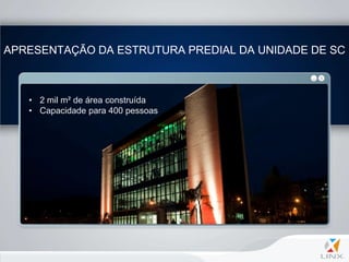 APRESENTAÇÃO DA ESTRUTURA PREDIAL DA UNIDADE DE SC



   • 2 mil m² de área construída
   • Capacidade para 400 pessoas
 