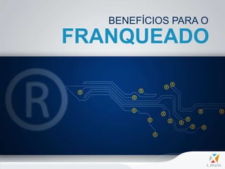 BENEFÍCIOS PARA O
FRANQUEADO
 