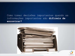 Como tomar decisões importantes quando as
informações importantes são difíceis de
encontrar?
 