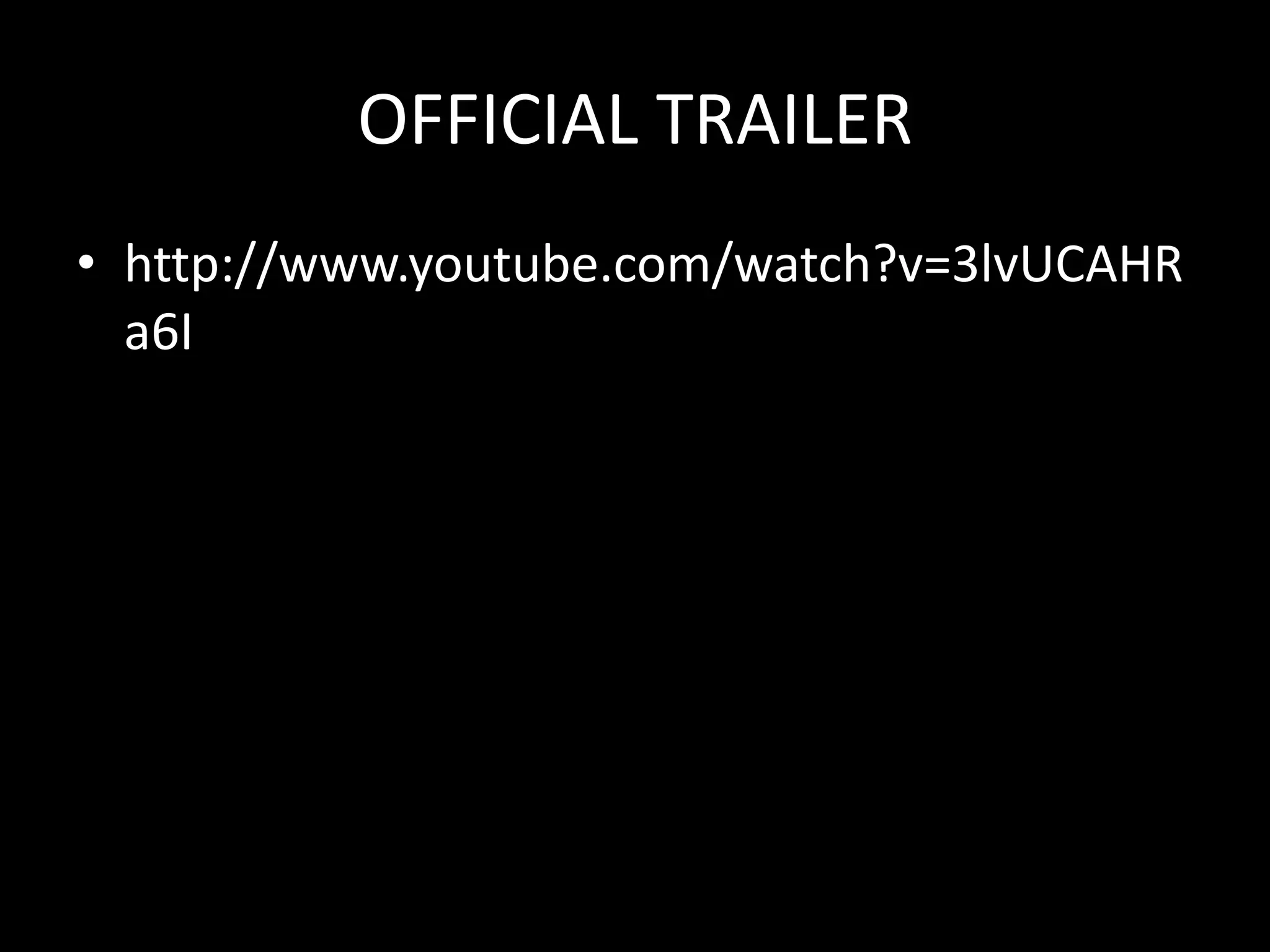 OFFICIAL TRAILER
• http://www.youtube.com/watch?v=3lvUCAHR
  a6I
 