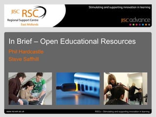 Go to View > Header & Footer to edit May 8, 2013 | slide 1RSCs – Stimulating and supporting innovation in learning
In Brief – Open Educational Resources
Phil Hardcastle
Steve Saffhill
www.rsc-em.ac.uk
 