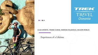 ELISA APONTE, FRANK CUNHA, MARIAN EKLADIOUS, WILSON ROBLES
Oceania
Experiences of a Lifetime
 