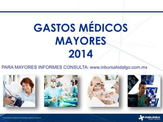 GASTOS MÉDICOS
MAYORES
2014
PARA MAYORES INFORMES CONSULTA: www.inbursahidalgo.com.mx
 