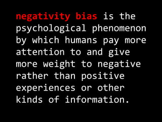 negativity bias is the
psychological phenomenon
by which humans pay more
attention to and give
more weight to negative
rat...