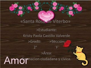 «Santa Rosa de Viterbo» >Estudiante: Kristy Paola Castillo Valverde >Grado:         >Sección: 2°                   ¨F¨ >Área: Formacion ciudadana y civica. 