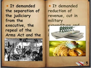 5
It demanded
the separation of
the judiciary
from the
executive, the
repeal of the
Arms Act and the
freedom of
speech and
expression.
It demanded
reduction of
revenue, cut in
military
expenditure and
more funds for
irrigation.
 