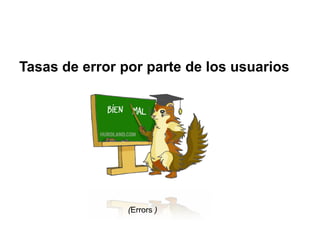 Tasas de error por parte de los usuarios




                (Errors )
 