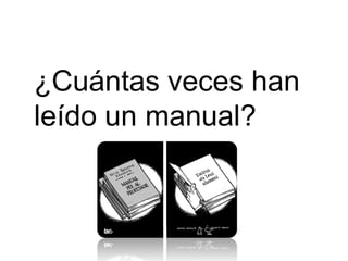 ¿Cuántas veces han
leído un manual?
 