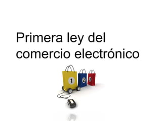 Primera ley del
comercio electrónico
 