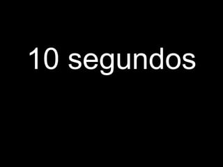 10 segundos
 