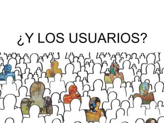 ¿Y LOS USUARIOS?
 