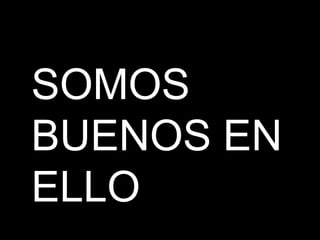 SOMOS
BUENOS EN
ELLO
 