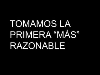 TOMAMOS LA
PRIMERA “MÁS”
RAZONABLE
 
