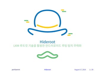 Hideroot
LKM 루트킷 기술을 활용한 안드이로이드 루팅 탐지 무력화
perillamint Hideroot August 17, 2016 1 / 39
 