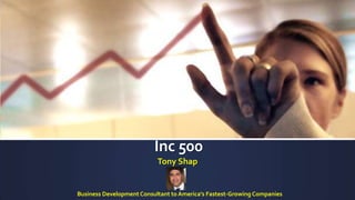 Inc 500
​

Tony Shap

Business Development Consultant to America's Fastest-Growing Companies

 