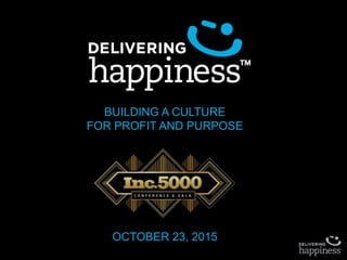 BUILDING A CULTURE
FOR PROFIT AND PURPOSE
OCTOBER 23, 2015
 