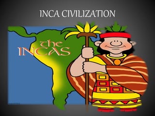INCA CIVILIZATION
 