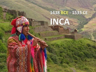 INCA
1438 BCE - 1533 CE
 