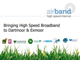 Bringing High Speed Broadband
to Dartmoor & Exmoor
 