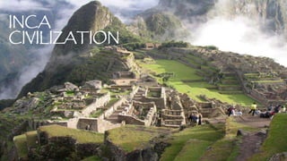 INCA
CIVILIZATION
 