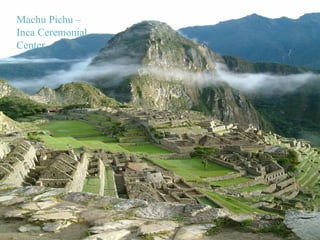 Macchu Picchu

Machu Pichu –
Inca Ceremonial
Center

 