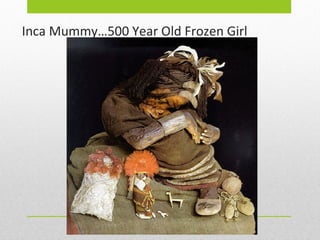 Inca Mummy…500 Year Old Frozen Girl

 